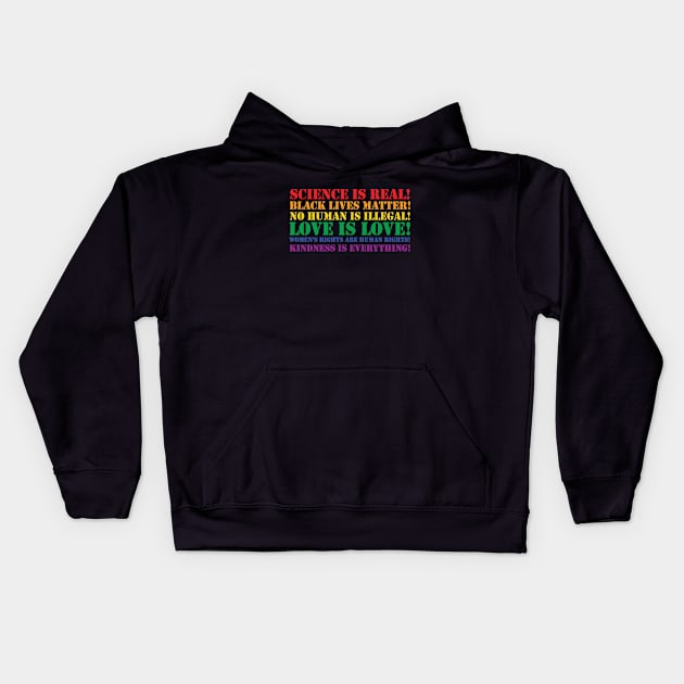 Science is real! Black lives matter! No human is illegal! Love is love! Women's rights are human rights! Kindness is everything! Kids Hoodie by valentinahramov